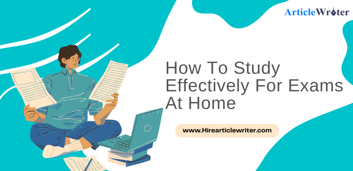 How To Study Effectively For Exams At Home
